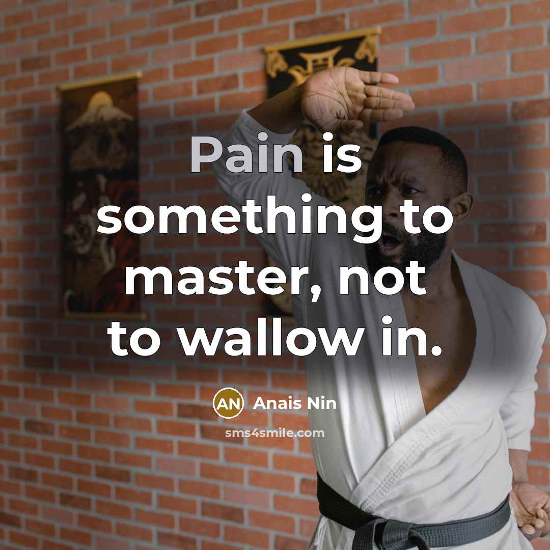 “Pain is something to master, not to wallow in.…” quote by Anais Nin
