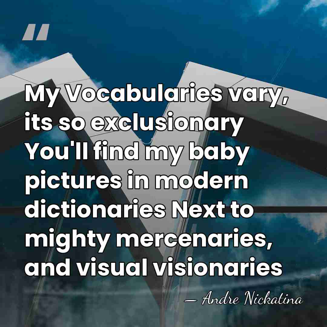 My Vocabularies vary, its so exclusionary You'll find my baby pictures in&hellip; - Andre Nickatina