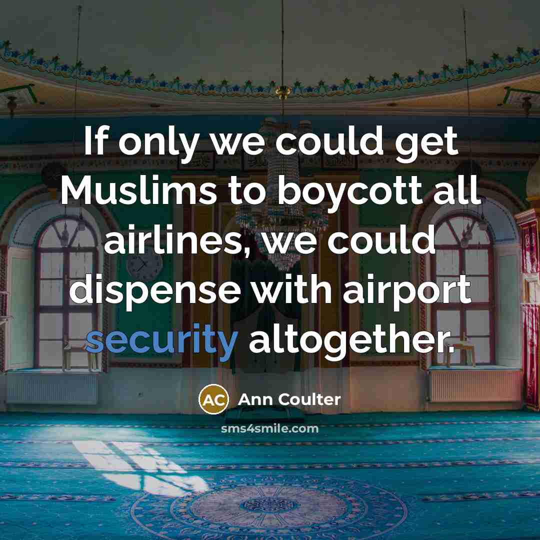 “If only we could get Muslims to boycott all airlines,…” quote by Ann Coulter