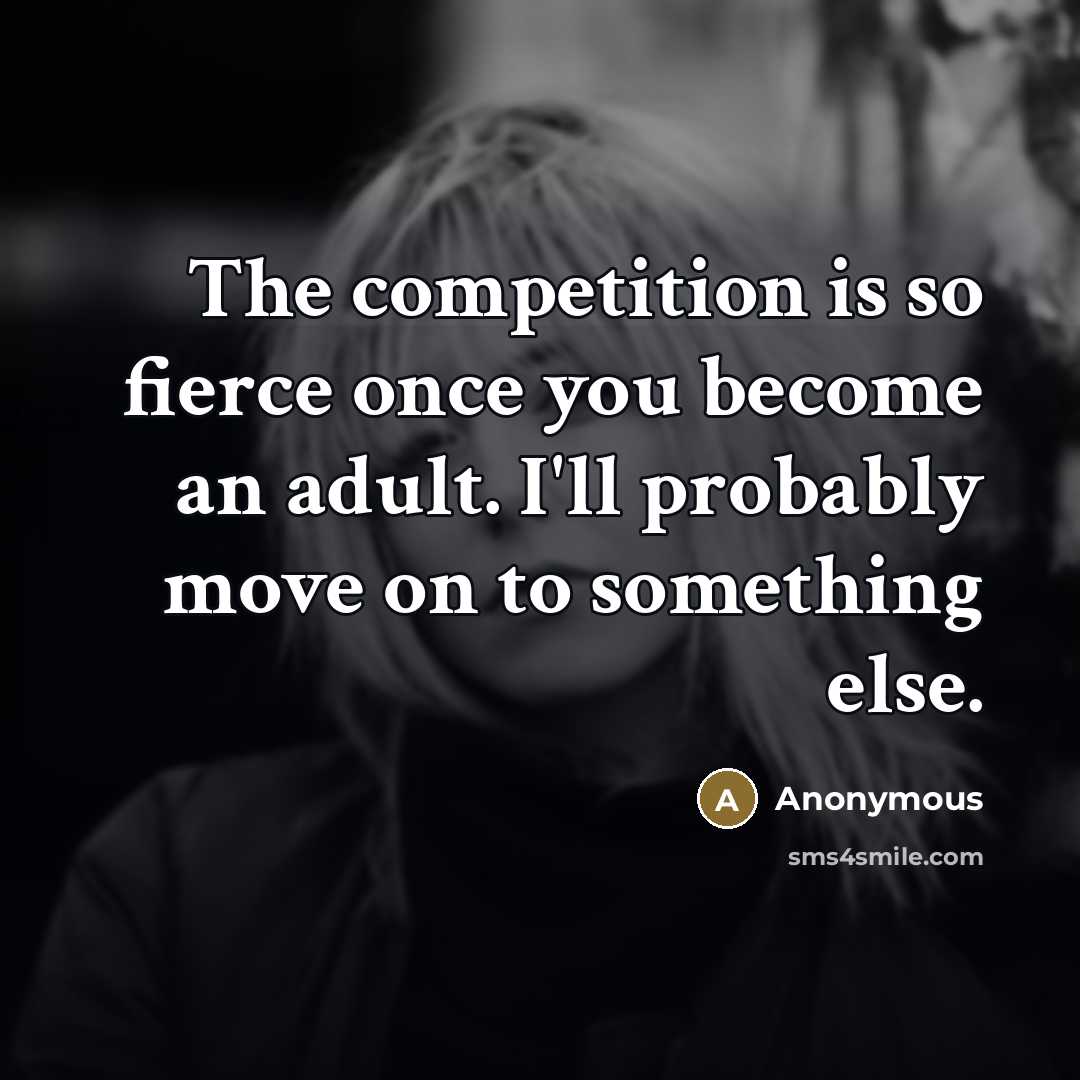 “The competition is so fierce once you become an adult.…” quote by Anonymous