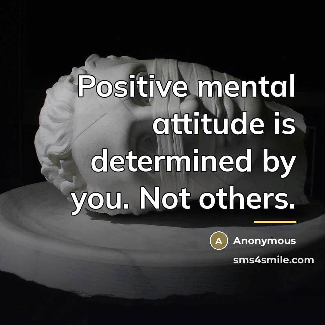“Positive mental attitude is determined by you. Not others.…” quote by Anonymous