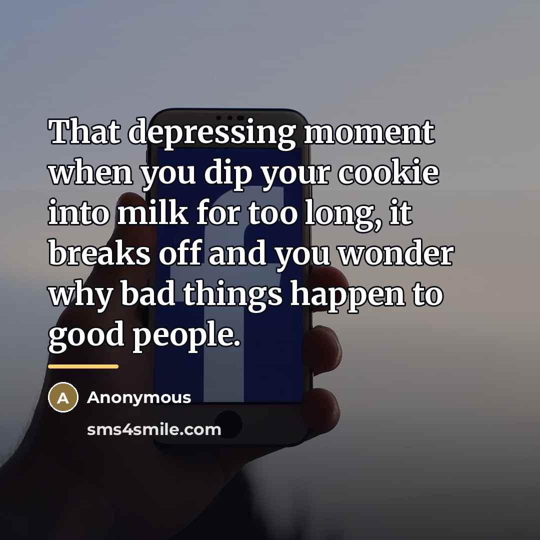 “That depressing moment when you dip your cookie into milk…” quote by Anonymous