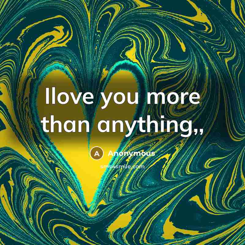 “Ilove you more than anything,,…” quote by Anonymous
