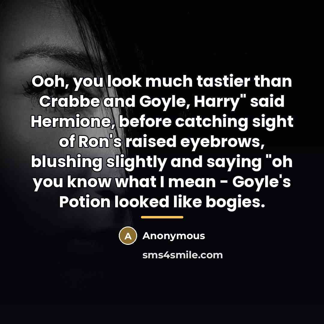 “Ooh, you look much tastier than Crabbe and Goyle, Harry"…” quote by Anonymous