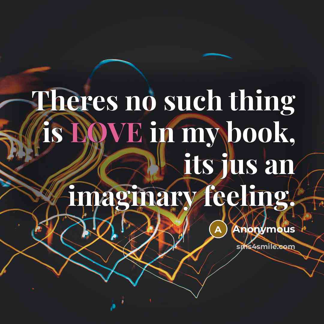 “Theres no such thing is LOVE in my book, its…” quote by Anonymous