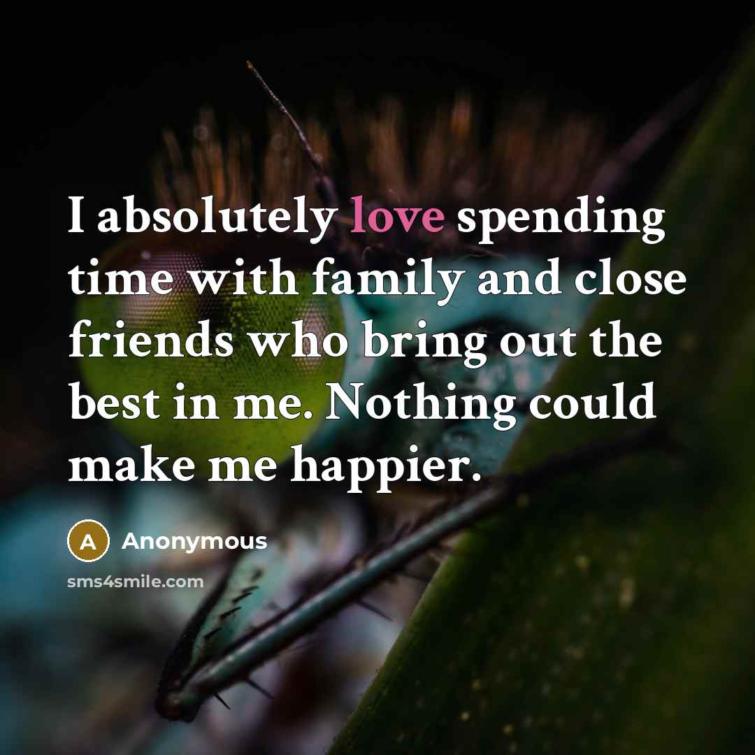 “I absolutely love spending time with family and close friends…” quote by Anonymous