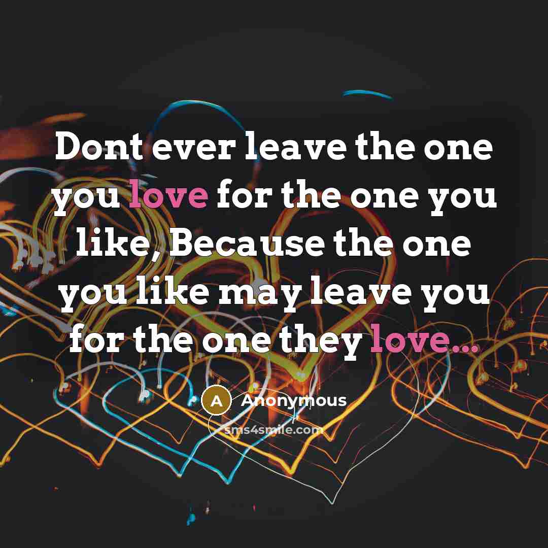 “Dont ever leave the one you love for the one…” quote by Anonymous