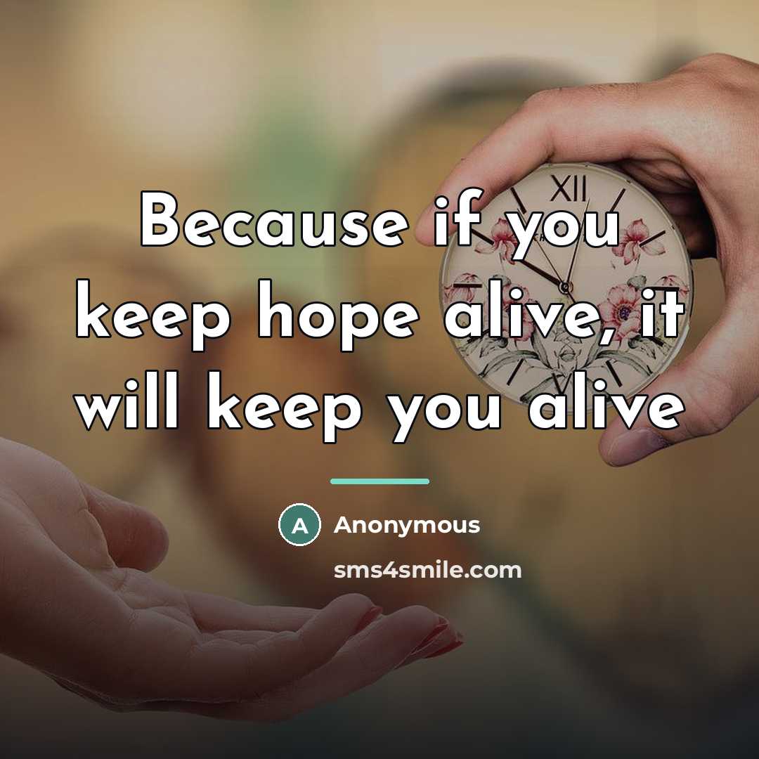 “Because if you keep hope alive, it will keep you…” quote by Anonymous