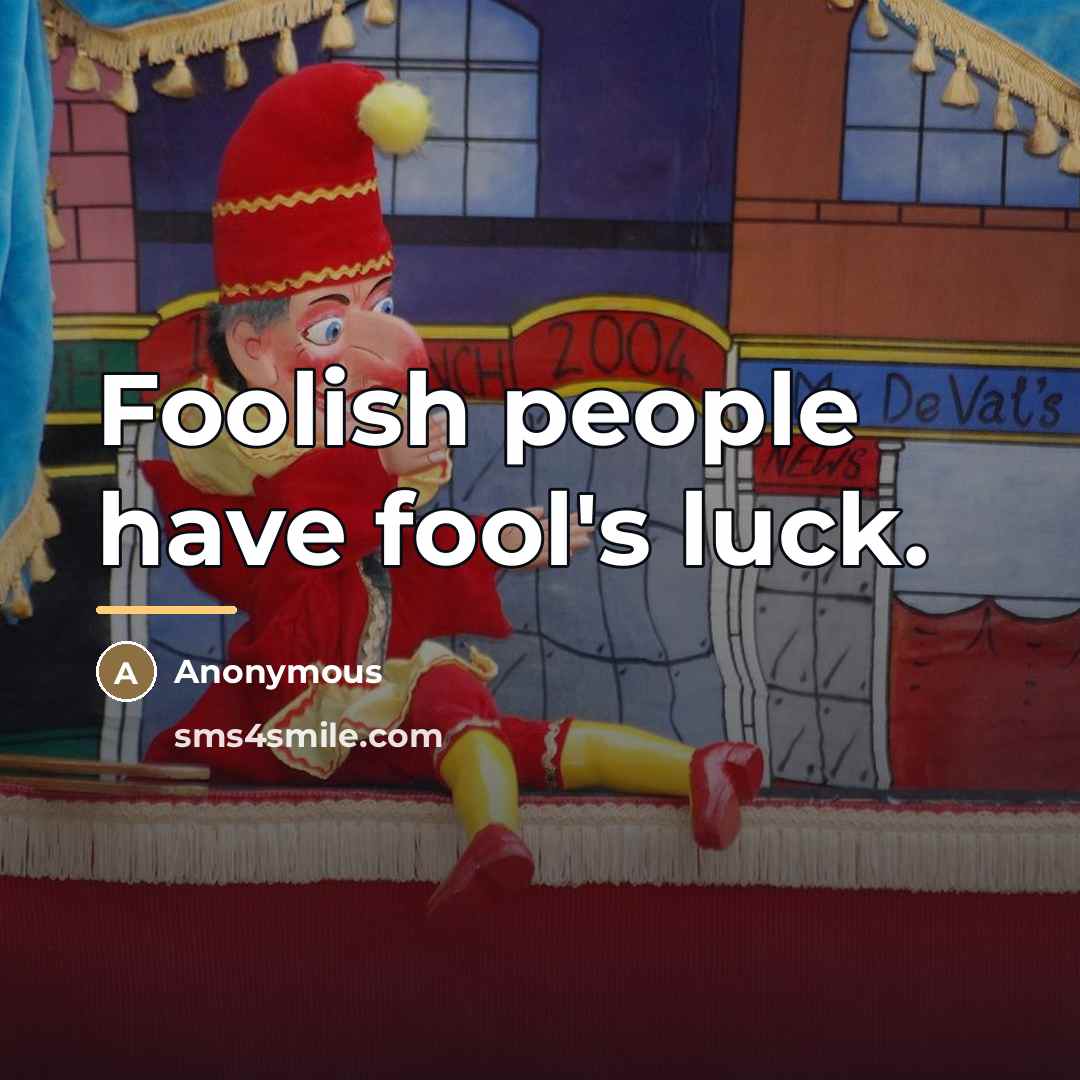 “Foolish people have fool's luck.…” quote by Anonymous
