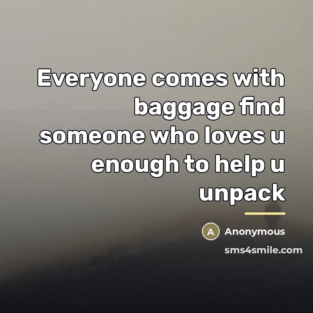 “Everyone comes with baggage find someone who loves u enough…” quote by Anonymous