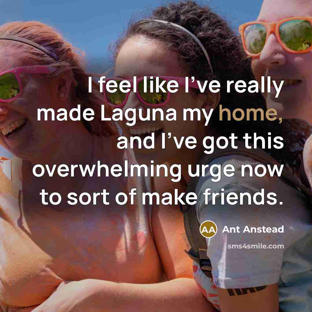 “I feel like I've really made Laguna my home, and…” quote by Ant Anstead