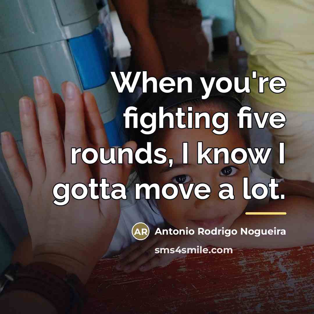 “When you're fighting five rounds, I know I gotta move…” quote by Antonio Rodrigo Nogueira