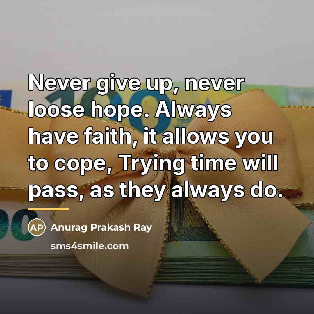“Never give up, never loose hope. Always have faith, it…” quote by Anurag Prakash Ray