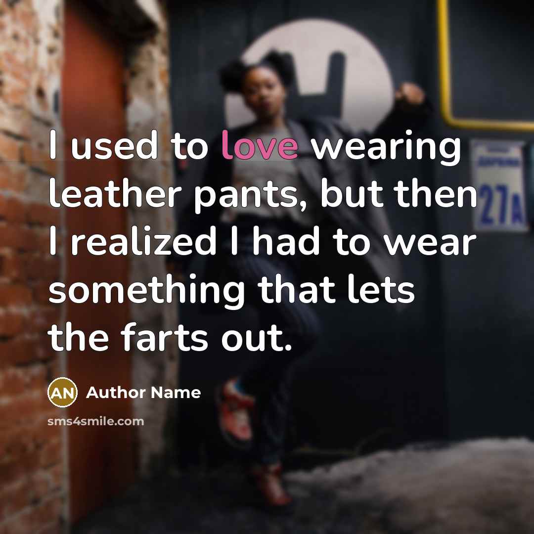“I used to love wearing leather pants, but then I…” quote by Author Name