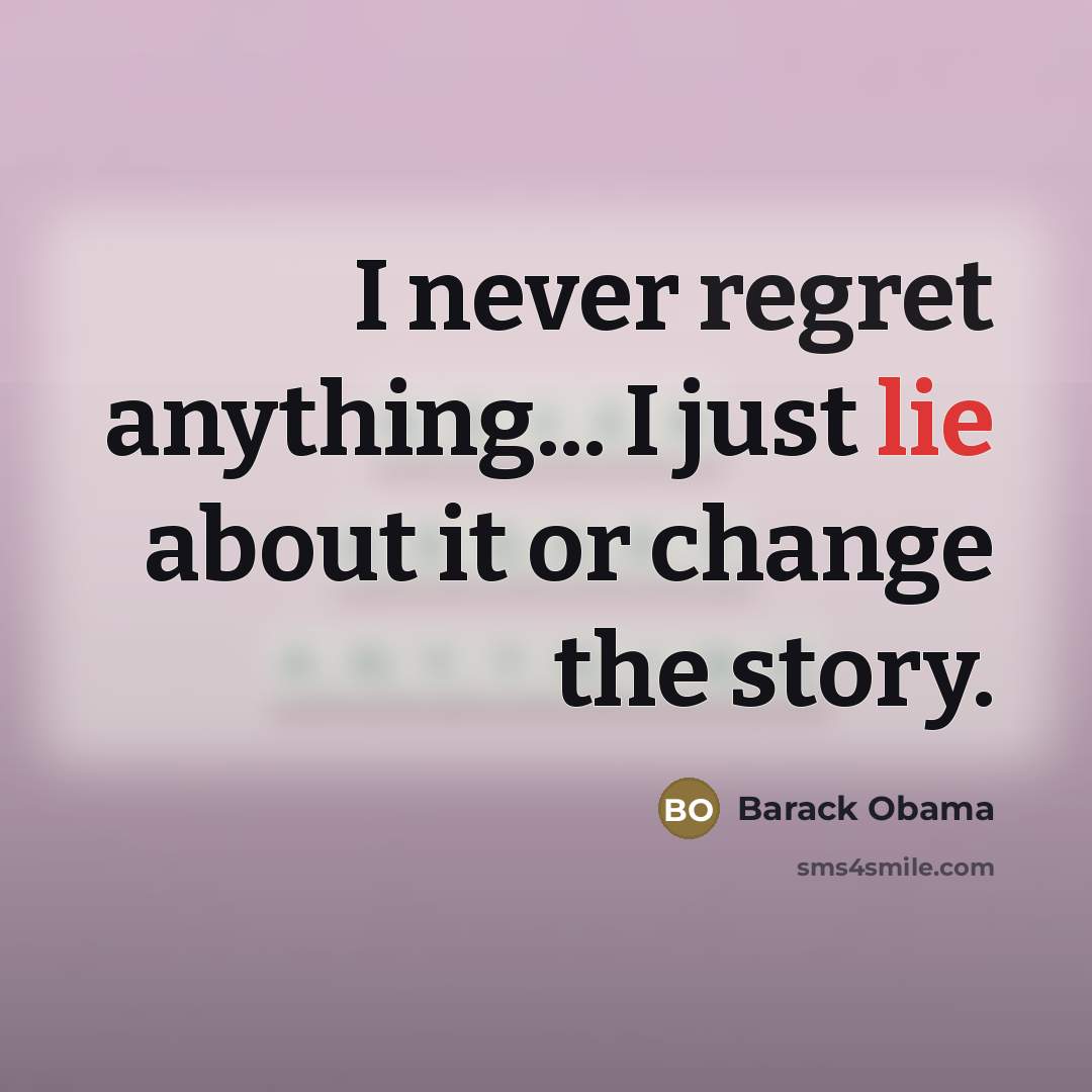“I never regret anything... I just lie about it or…” quote by Barack Obama