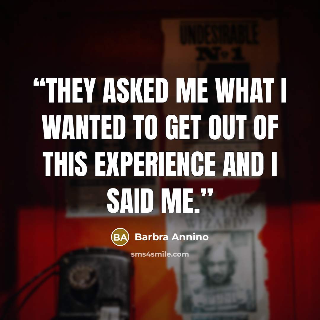 “They asked me what I wanted to get out of this experience and I said me.” quote by Barbra Annino