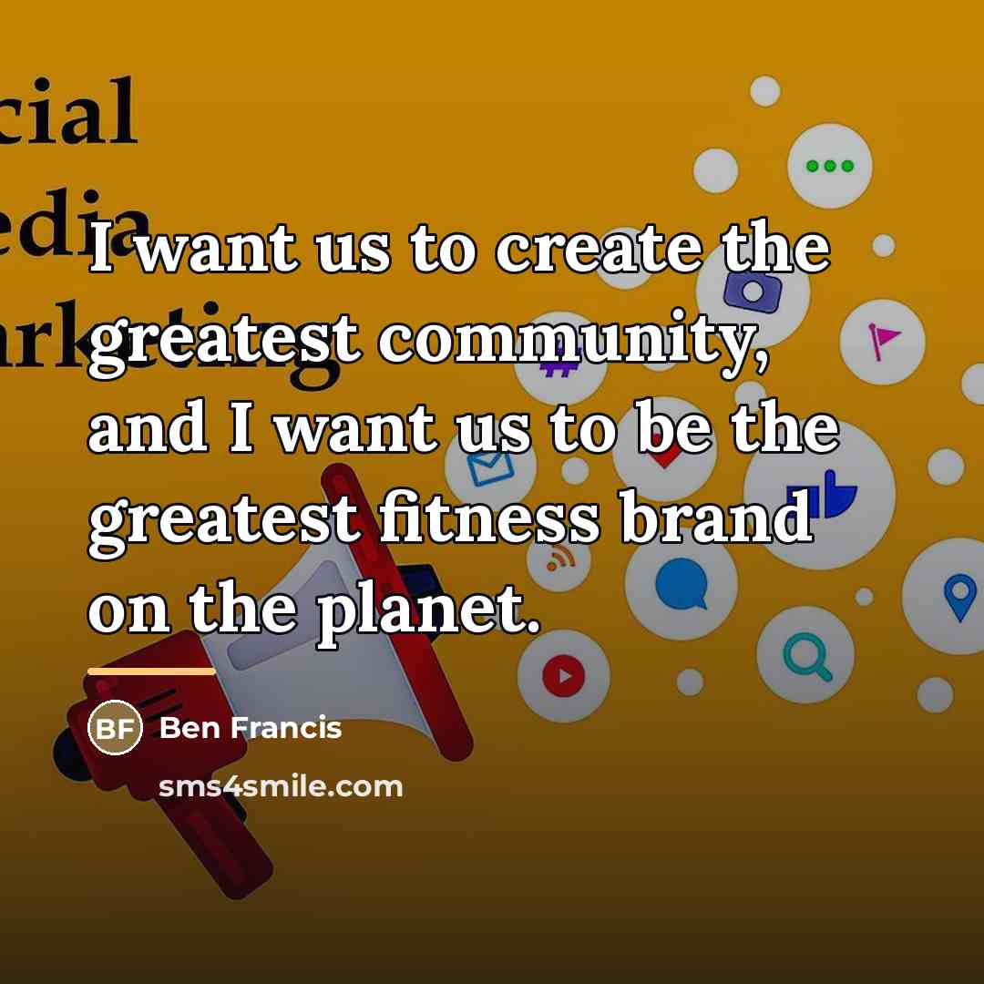 “I want us to create the greatest community, and I…” quote by Ben Francis