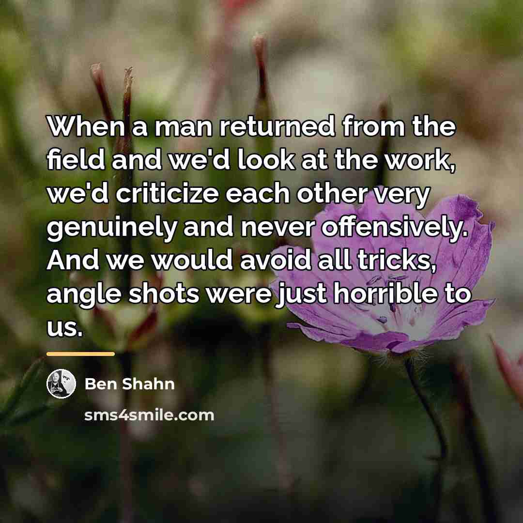 “When a man returned from the field and we'd look…” quote by Ben Shahn