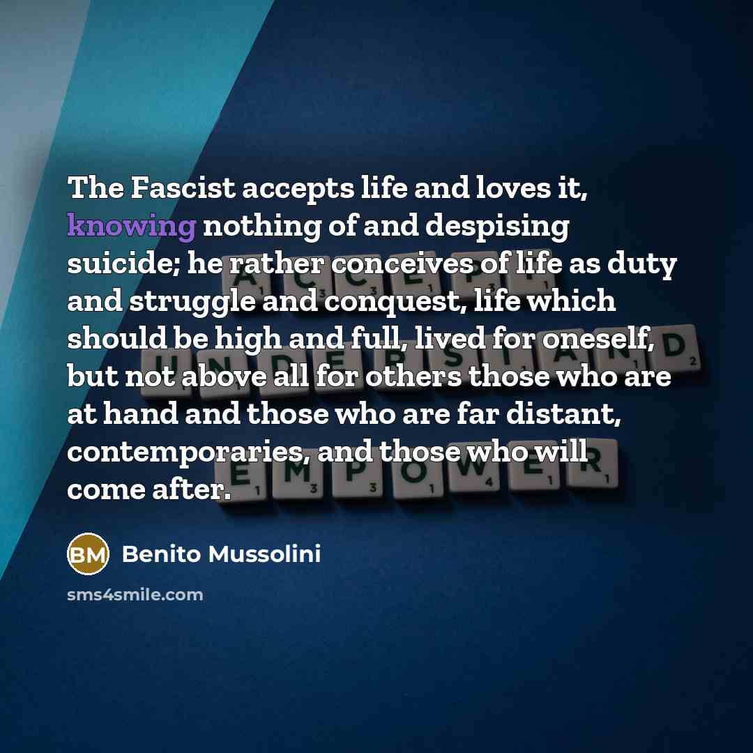 “The Fascist accepts life and loves it, knowing nothing of…” quote by Benito Mussolini