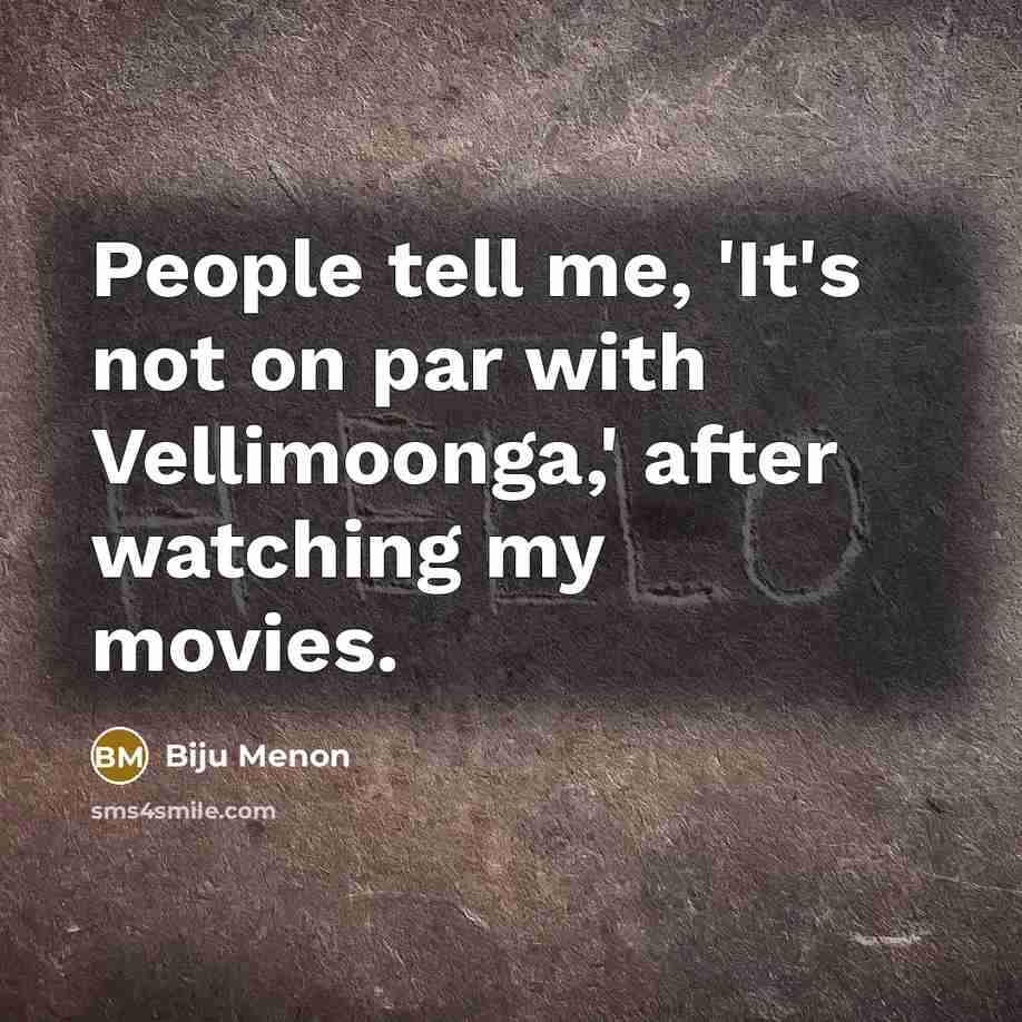 “People tell me, 'It's not on par with Vellimoonga,' after…” quote by Biju Menon