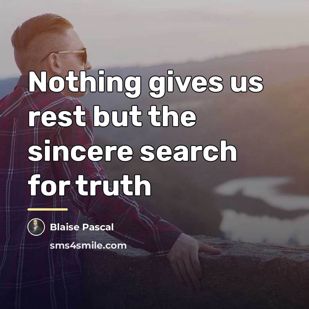 “Nothing gives us rest but the sincere search for truth…” quote by Blaise Pascal