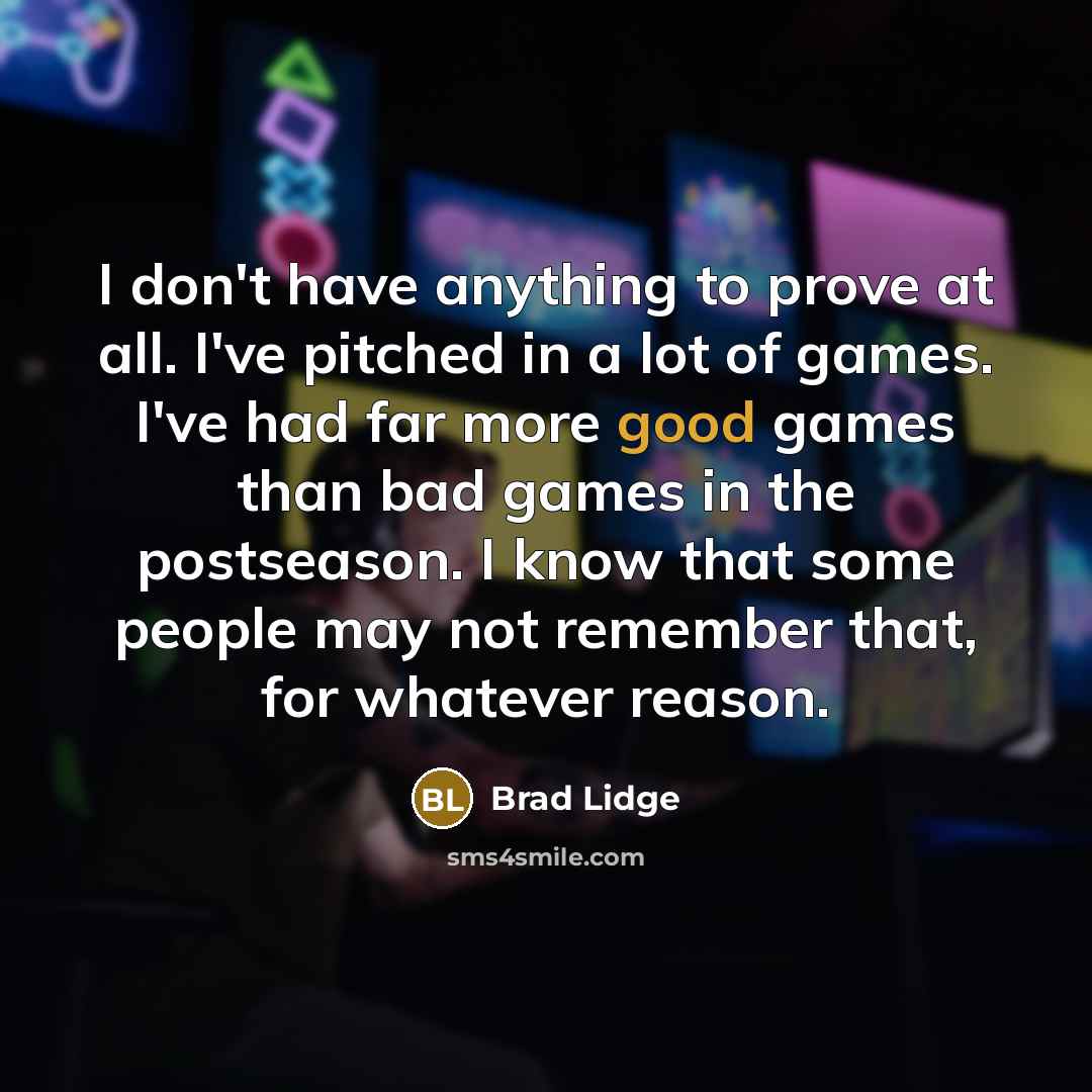 “I don't have anything to prove at all. I've pitched…” quote by Brad Lidge