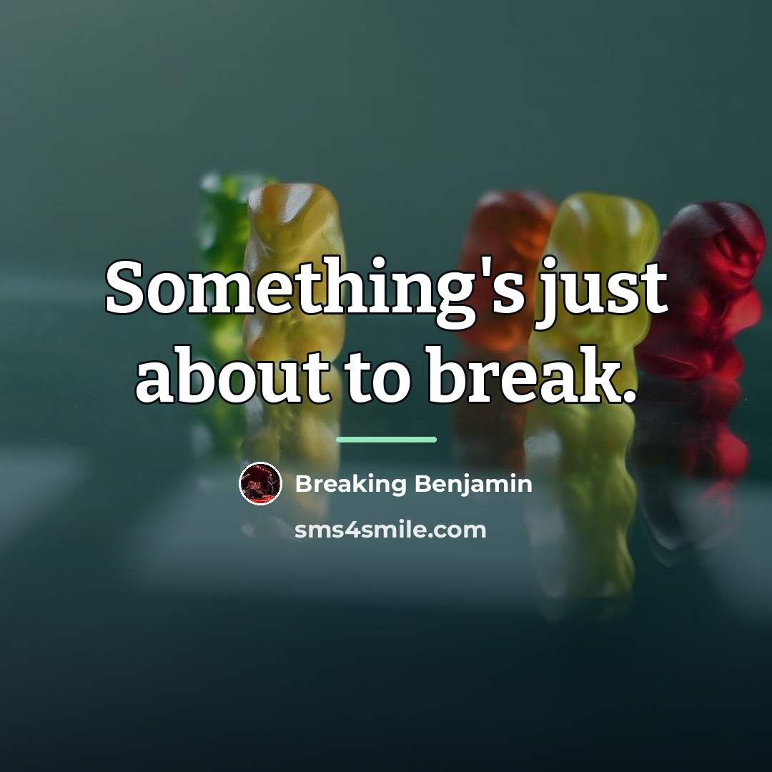 “Something's just about to break.…” quote by Breaking Benjamin