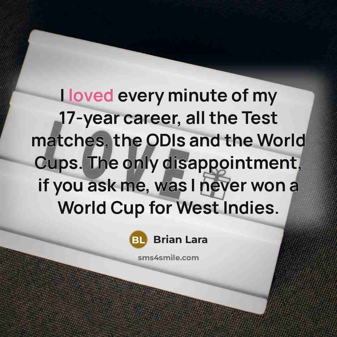 “I loved every minute of my 17-year career, all the…” quote by Brian Lara