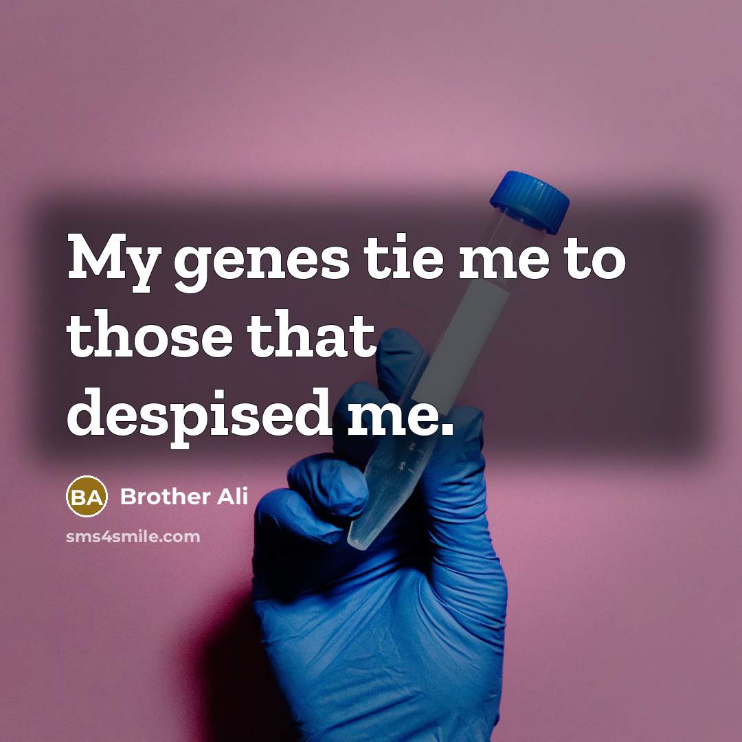 “My genes tie me to those that despised me.…” quote by Brother Ali