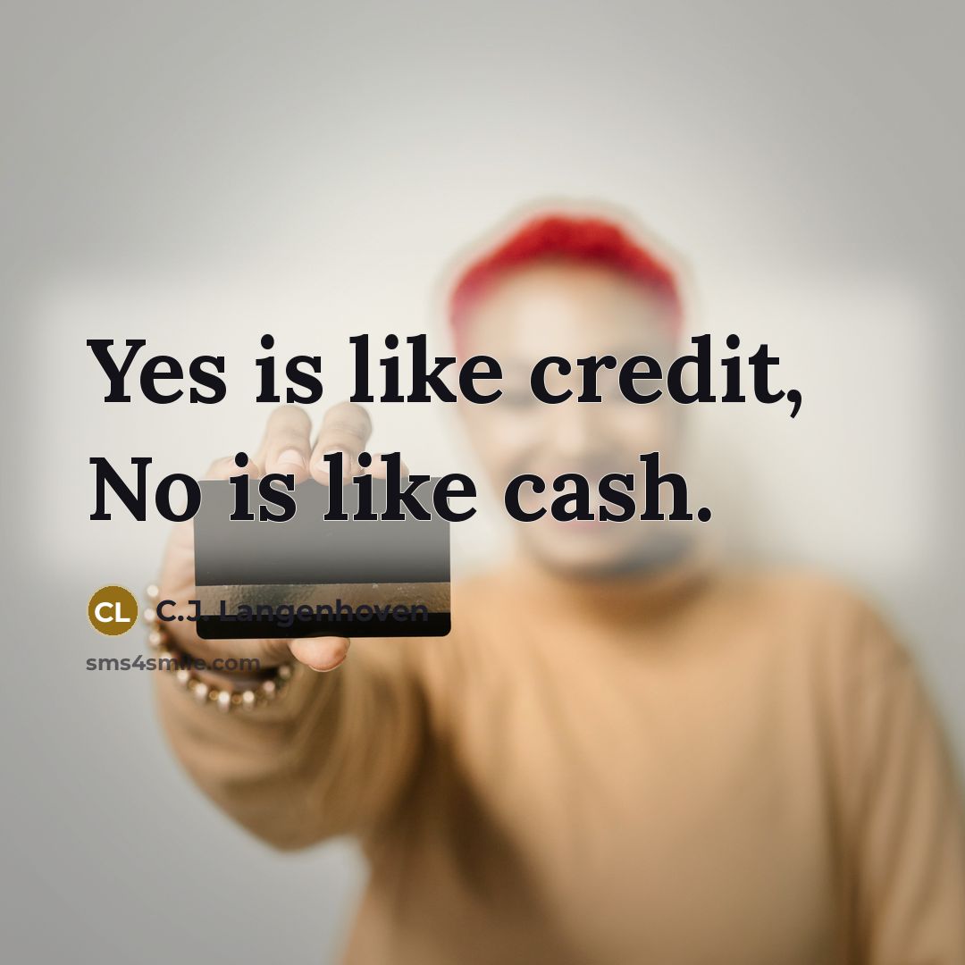 “Yes is like credit, No is like cash.…” quote by C.J. Langenhoven