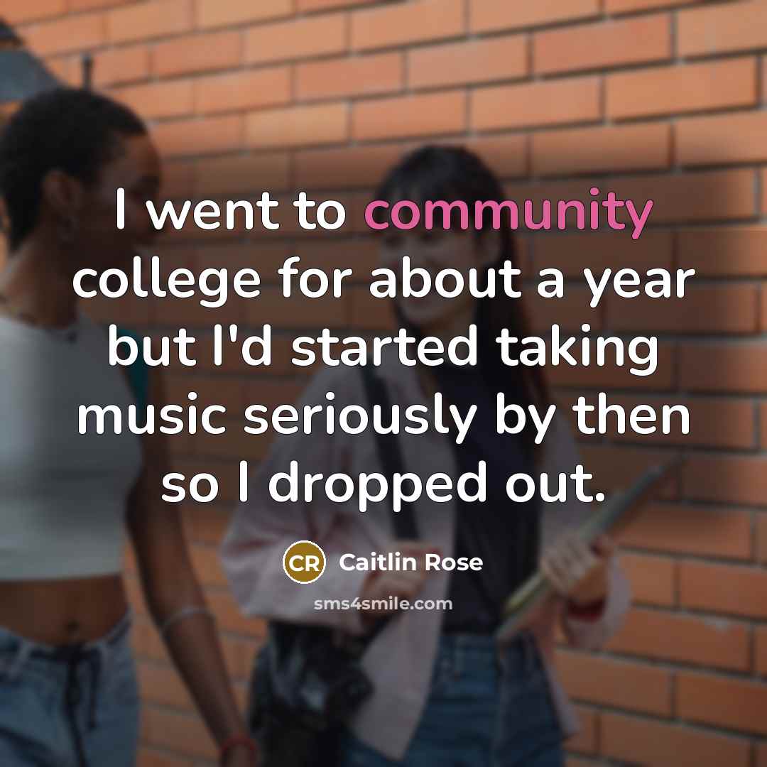 “I went to community college for about a year but…” quote by Caitlin Rose