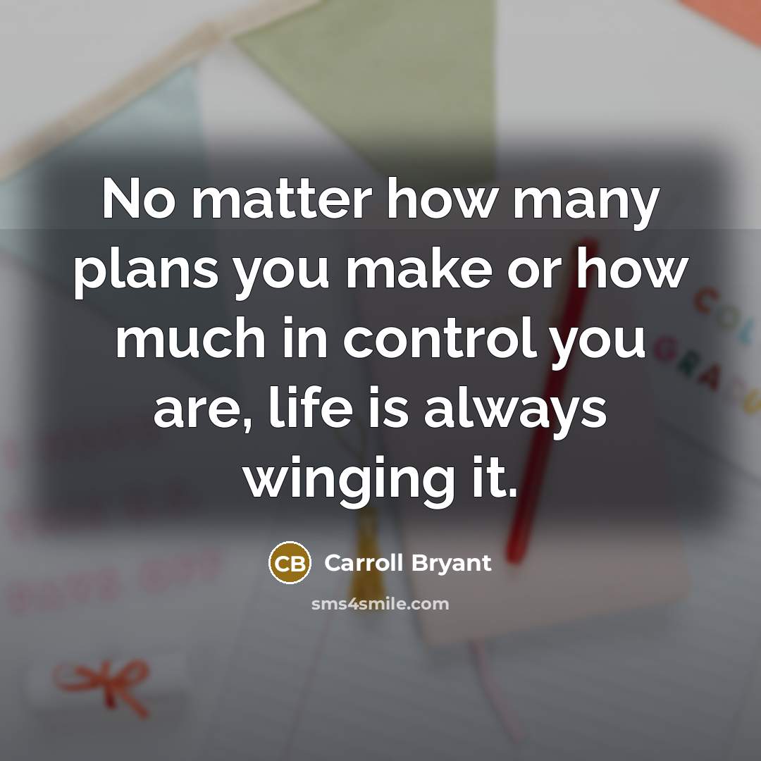 “No matter how many plans you make or how much…” quote by Carroll Bryant