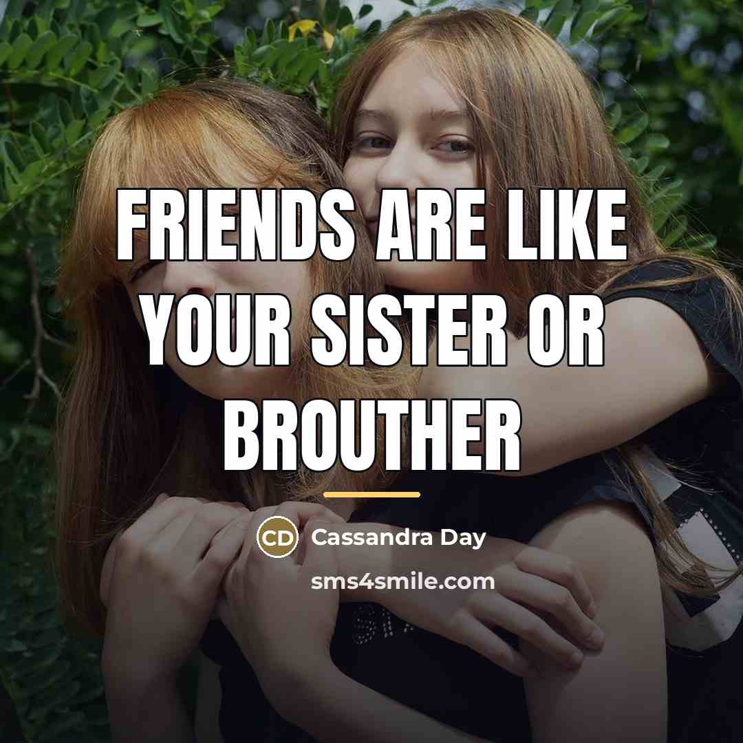 “Friends are like your sister or brouther…” quote by Cassandra Day