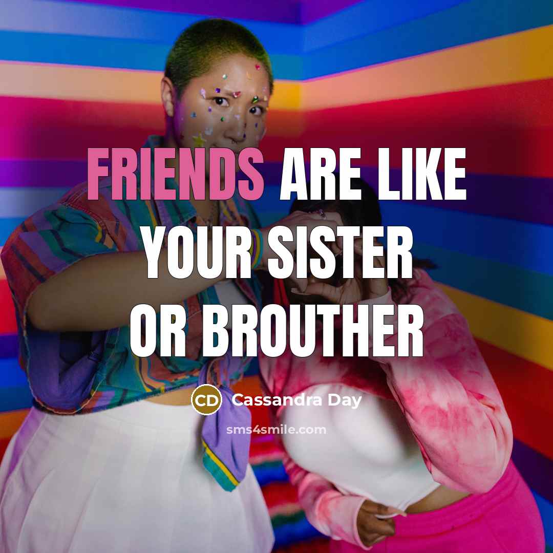 “Friends are like your sister or brouther” quote by Cassandra Day