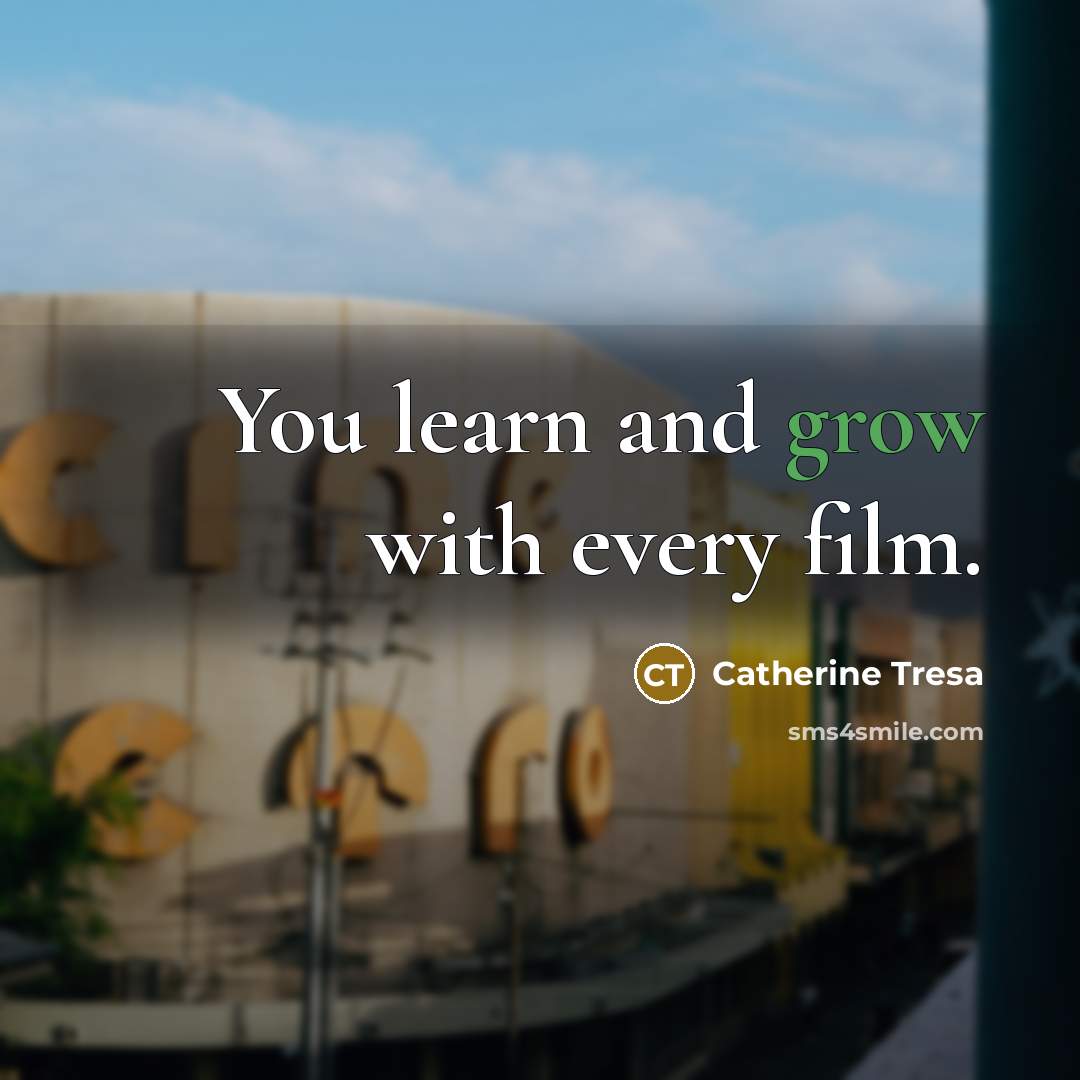 “You learn and grow with every film.…” quote by Catherine Tresa