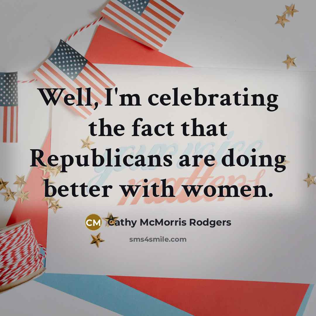 “Well, I'm celebrating the fact that Republicans are doing better…” quote by Cathy McMorris Rodgers
