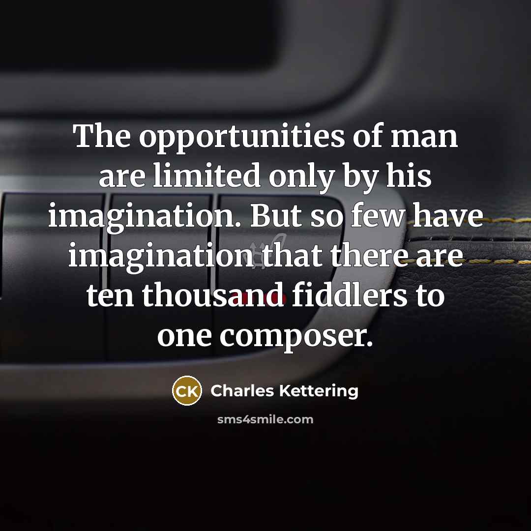 “The opportunities of man are limited only by his imagination.…” quote by Charles Kettering