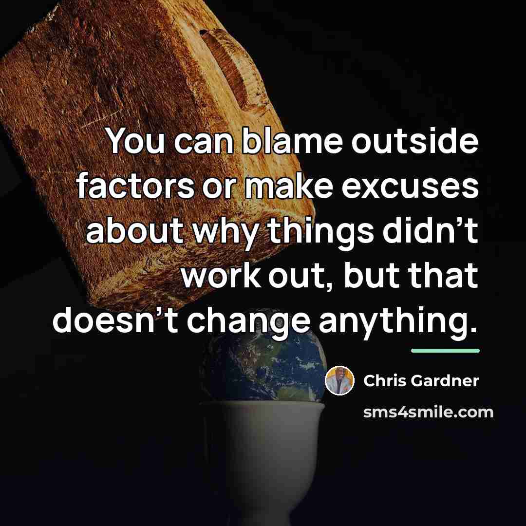 “You can blame outside factors or make excuses about why…” quote by Chris Gardner
