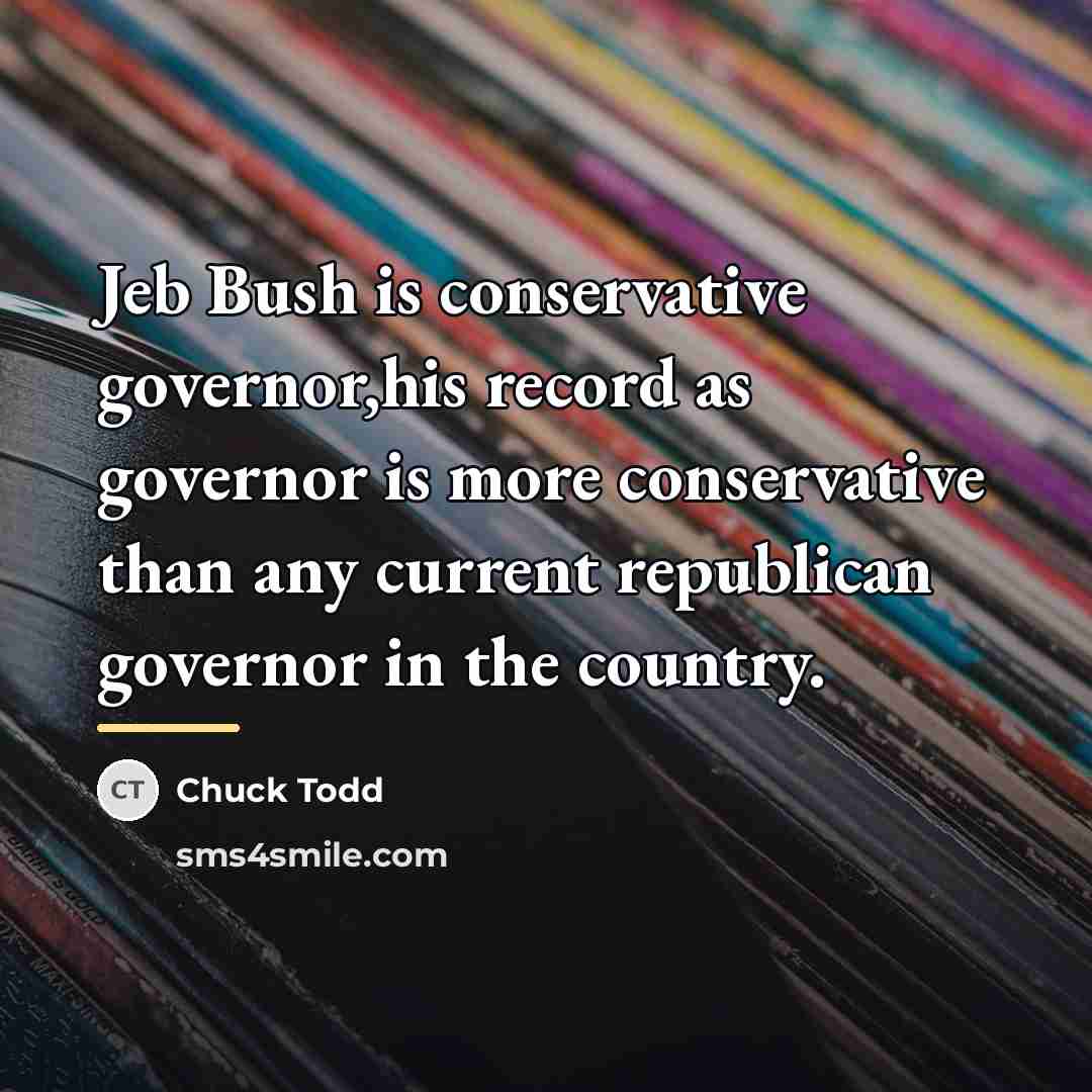 “Jeb Bush is conservative governor,his record as governor is more…” quote by Chuck Todd