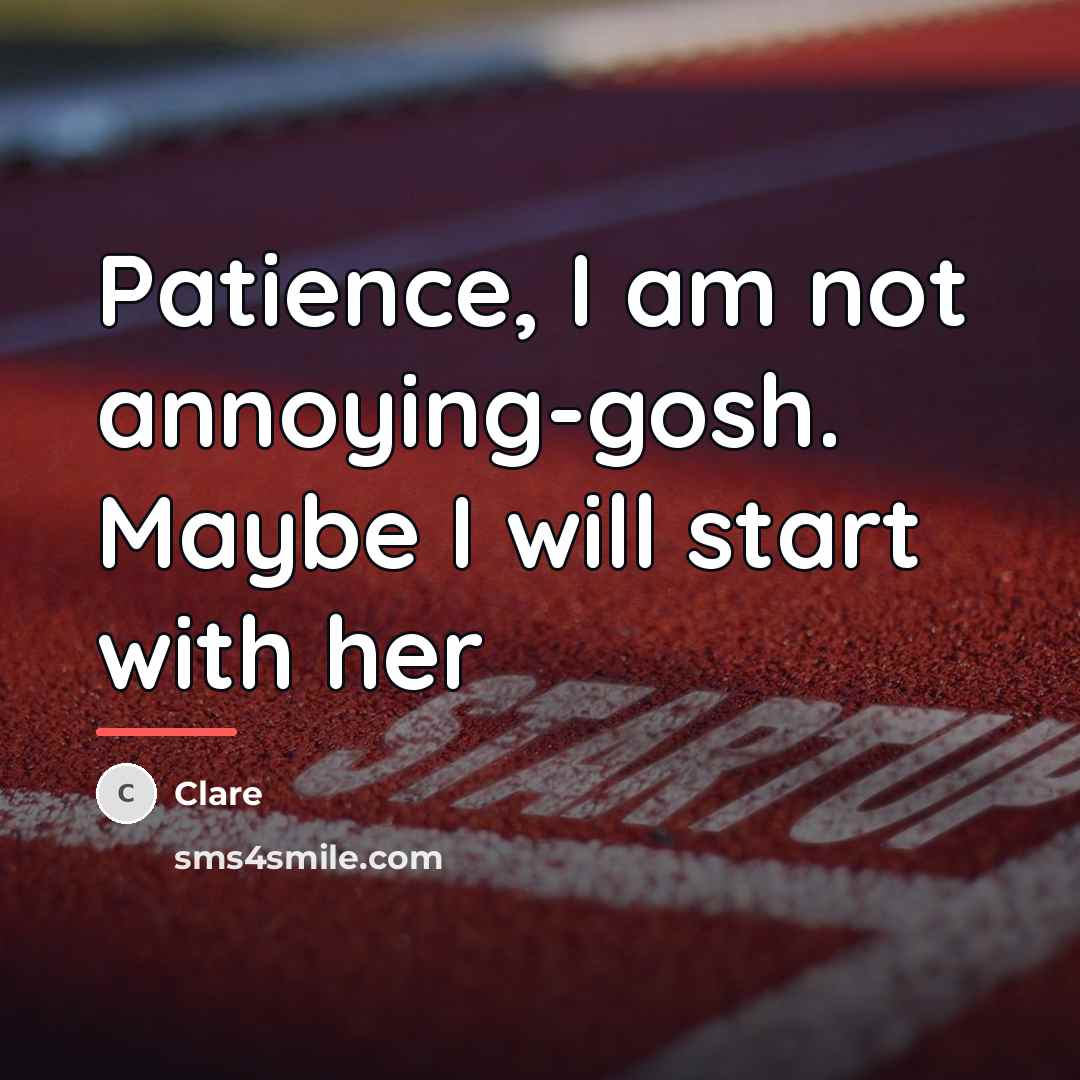 “Patience, I am not annoying-gosh. Maybe I will start with…” quote by Clare