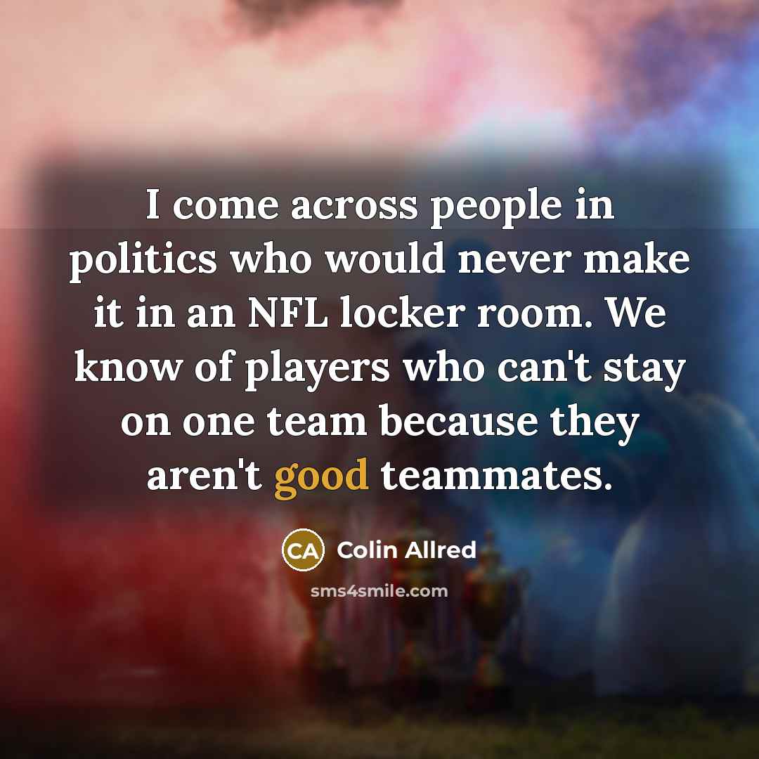 “I come across people in politics who would never make…” quote by Colin Allred