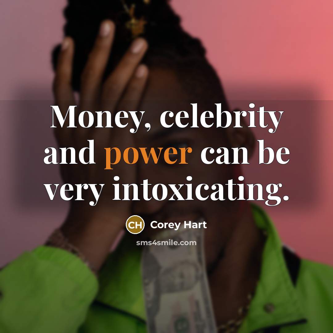“Money, celebrity and power can be very intoxicating.…” quote by Corey Hart