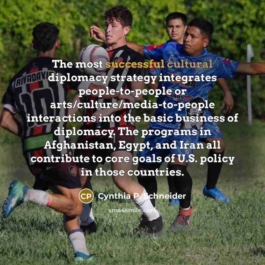 “The most successful cultural diplomacy strategy integrates people-to-people or arts/culture/media-to-people…” quote by Cynthia P. Schneider