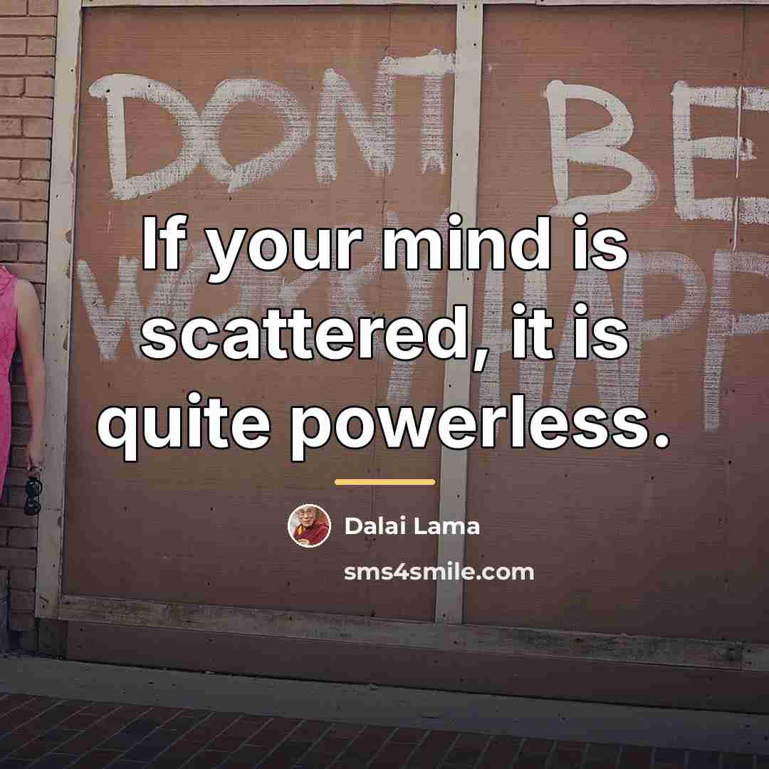 “If your mind is scattered, it is quite powerless.…” quote by Dalai Lama