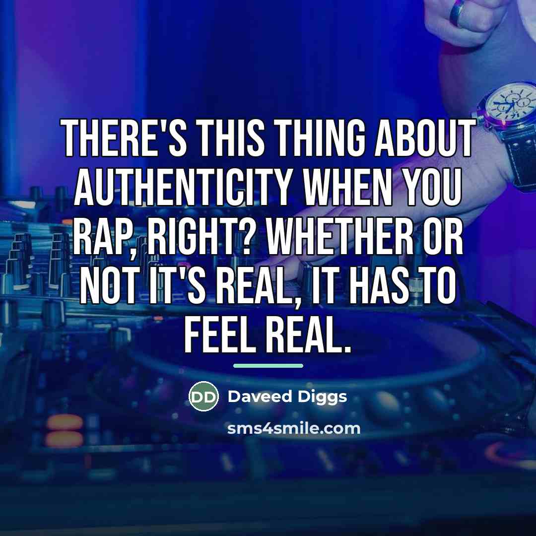 “There's this thing about authenticity when you rap, right? Whether…” quote by Daveed Diggs