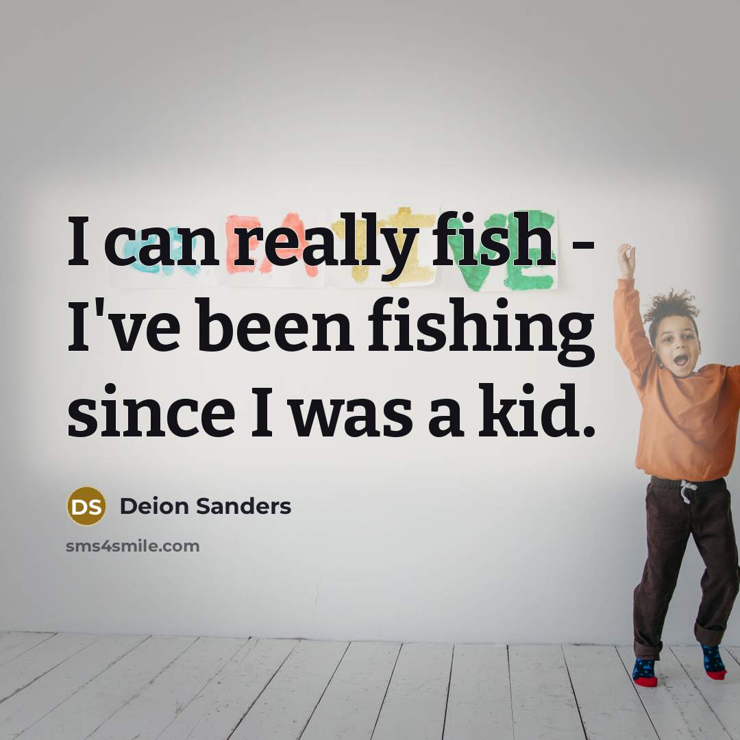 “I can really fish - I've been fishing since I was a kid.” quote by Deion Sanders