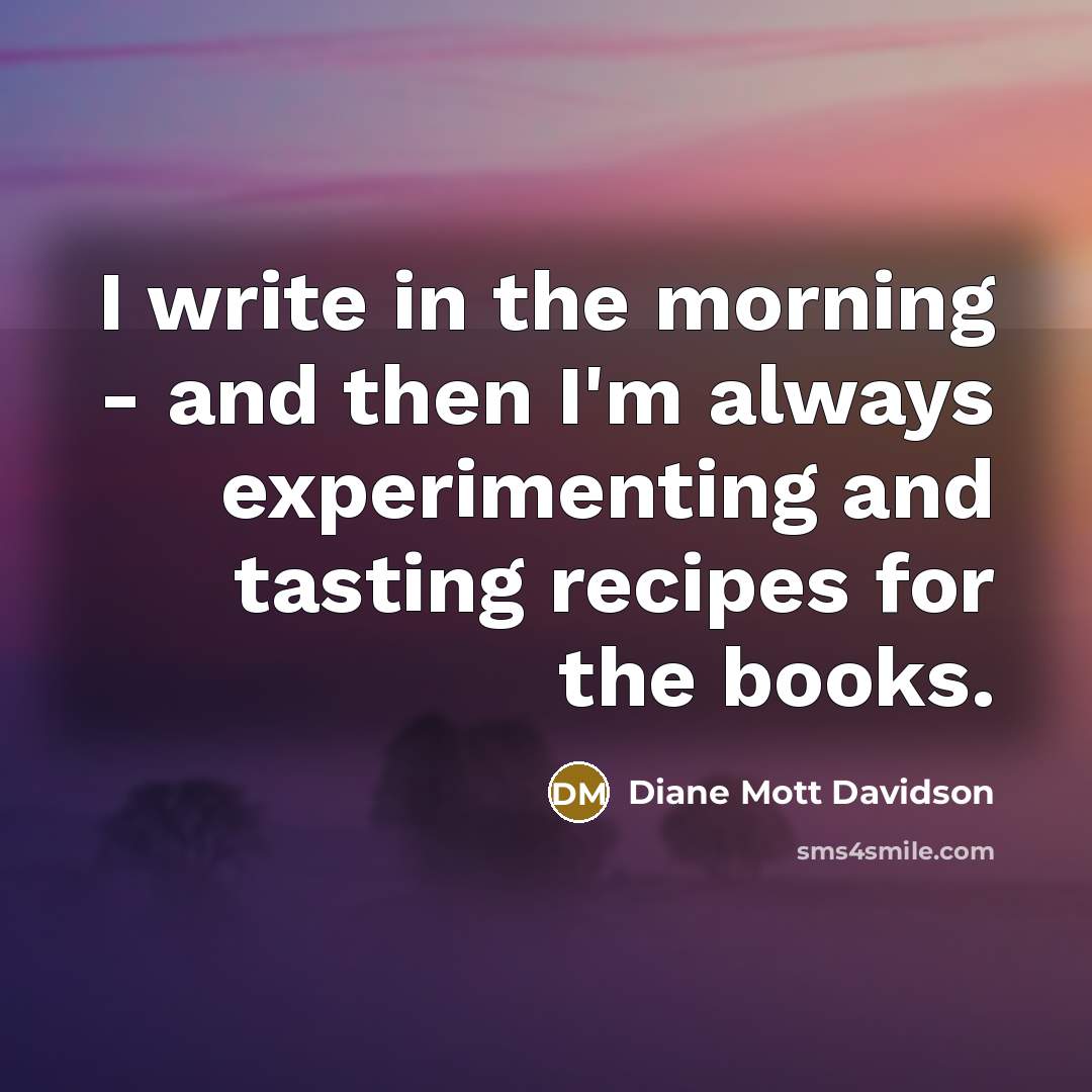 “I write in the morning - and then I'm always…” quote by Diane Mott Davidson