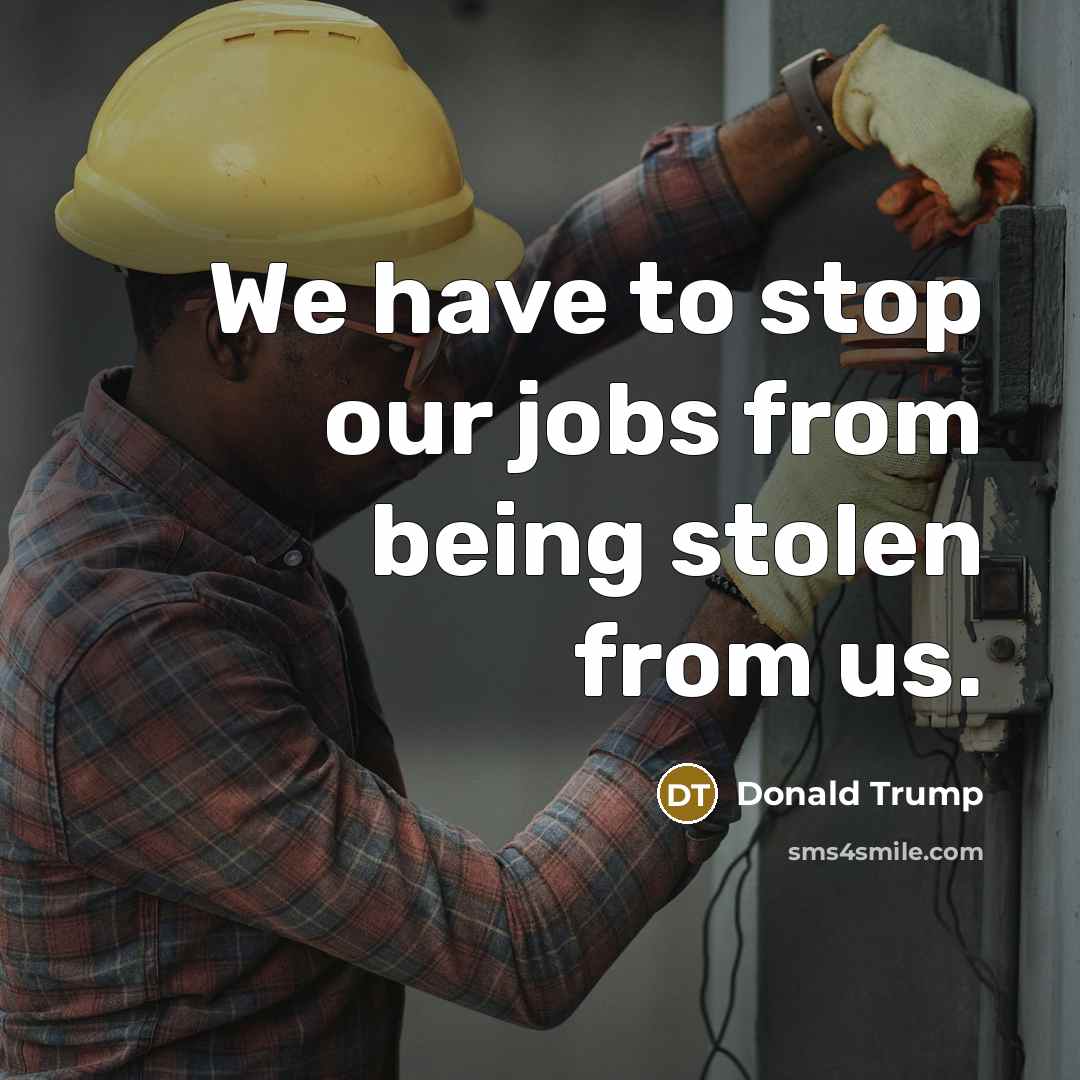 “We have to stop our jobs from being stolen from…” quote by Donald Trump