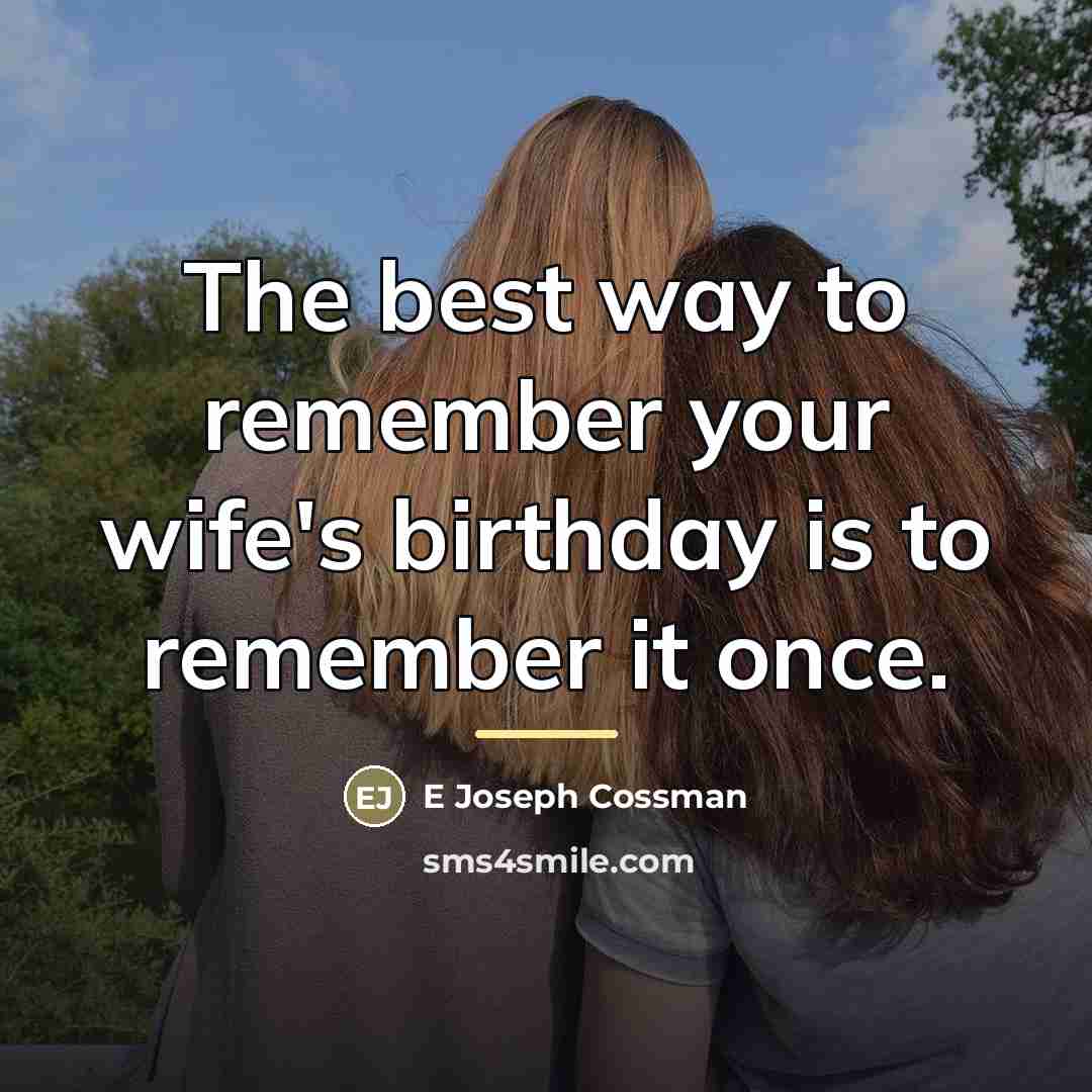 “The best way to remember your wife's birthday is to…” quote by E Joseph Cossman