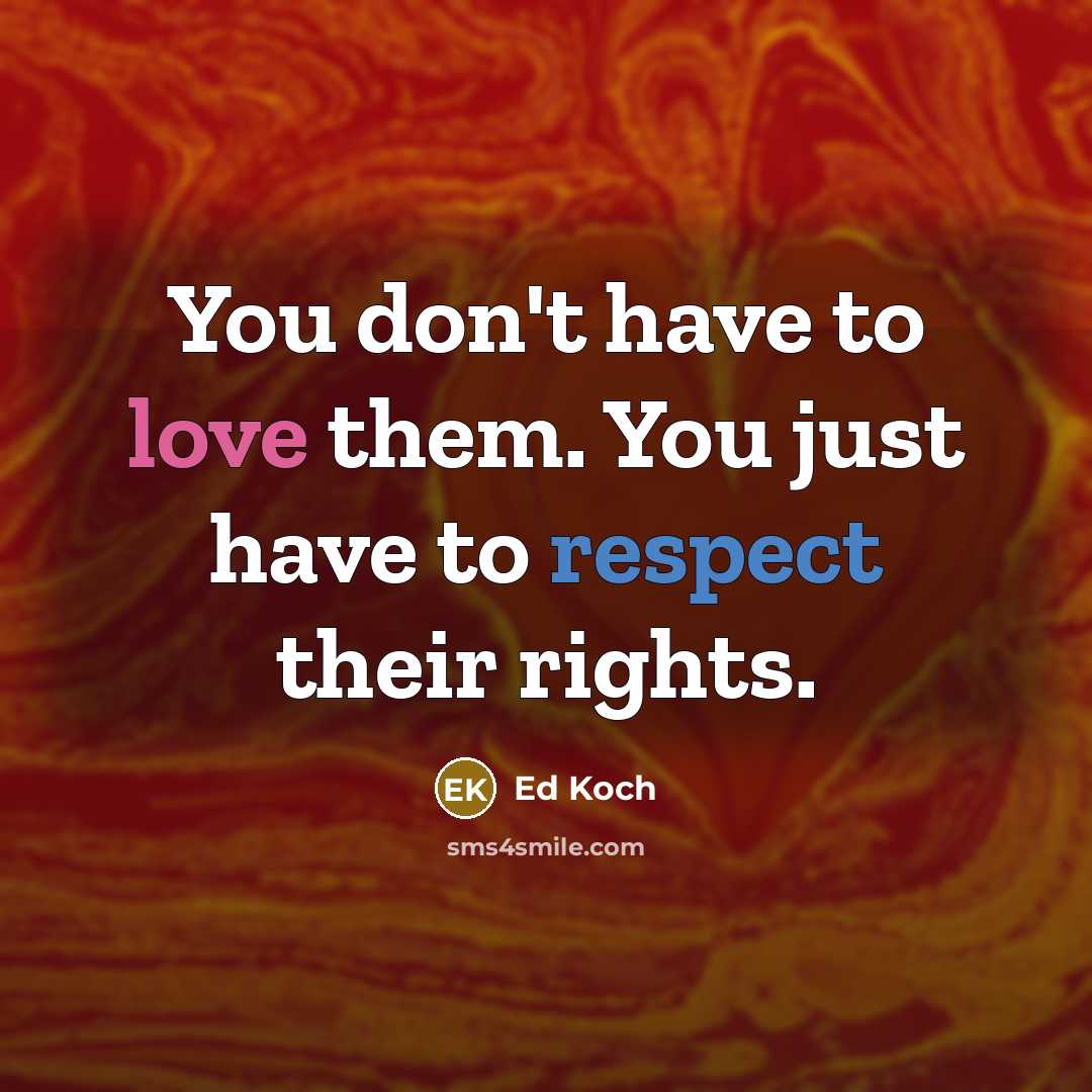 “You don't have to love them. You just have to…” quote by Ed Koch